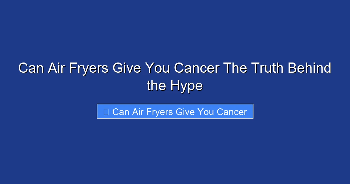 Can Air Fryers Give You Cancer The Truth Behind the Hype