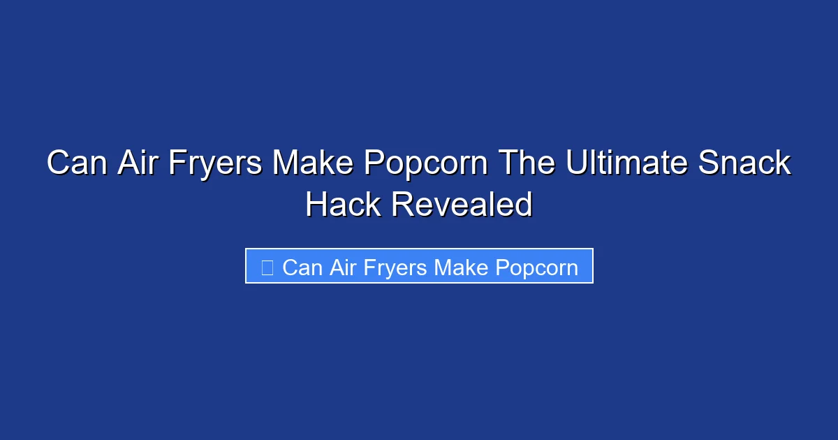 Can Air Fryers Make Popcorn The Ultimate Snack Hack Revealed