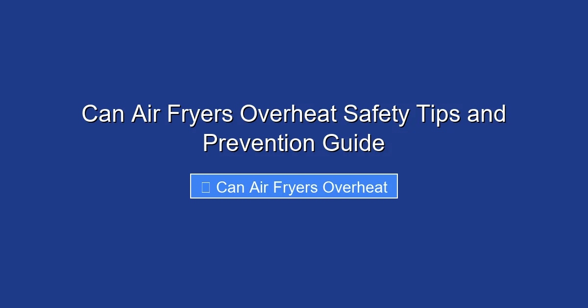 Can Air Fryers Overheat Safety Tips and Prevention Guide