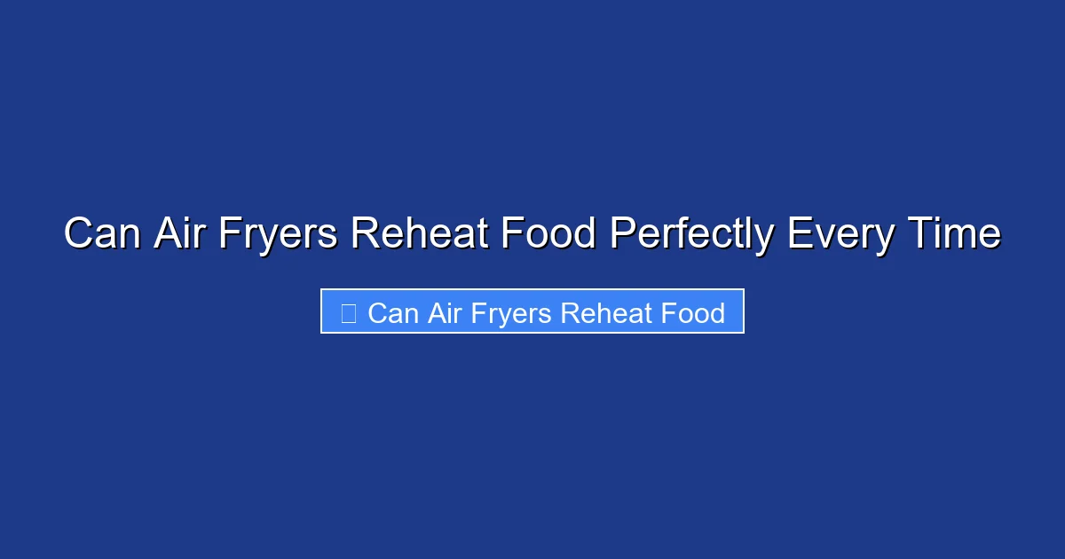 Can Air Fryers Reheat Food Perfectly Every Time