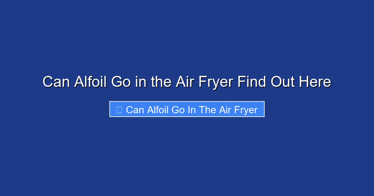 Can Alfoil Go in the Air Fryer Find Out Here