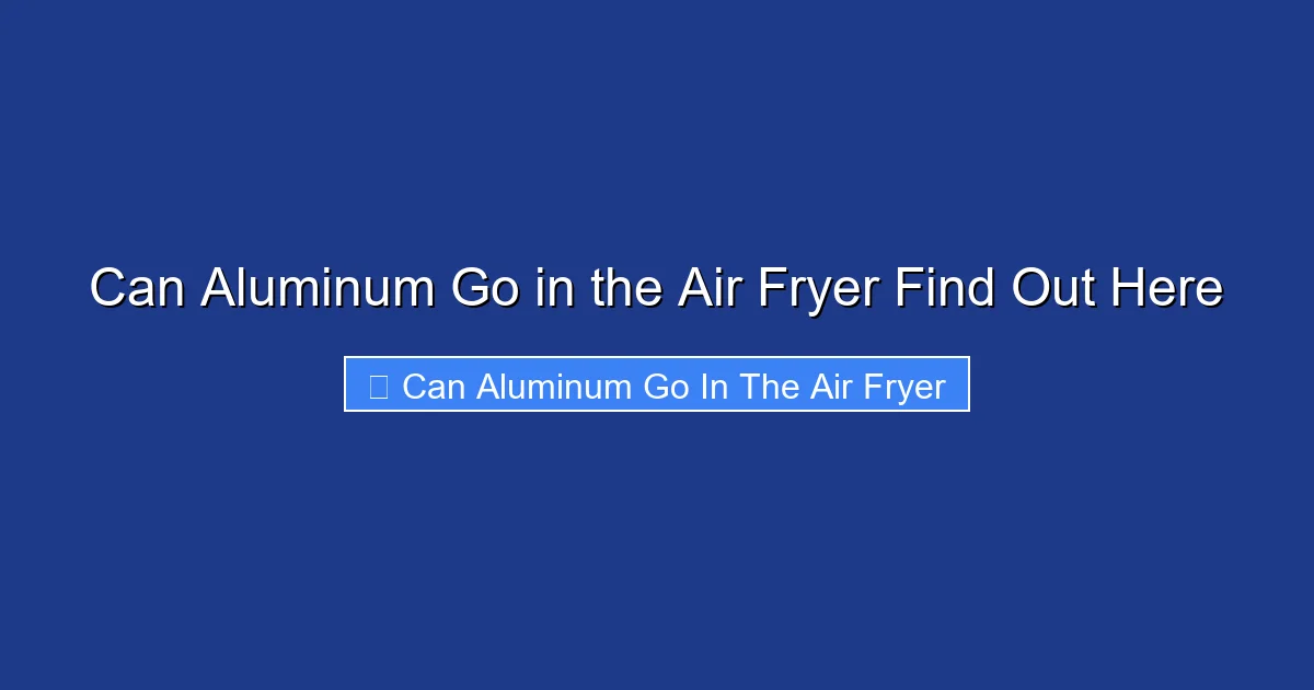 Can Aluminum Go in the Air Fryer Find Out Here