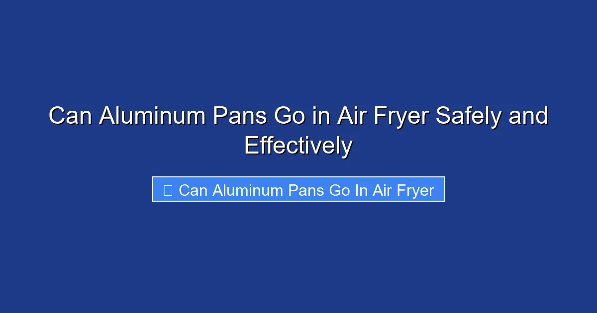 Can Aluminum Pans Go in Air Fryer Safely and Effectively