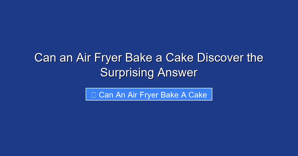 Can an Air Fryer Bake a Cake Discover the Surprising Answer