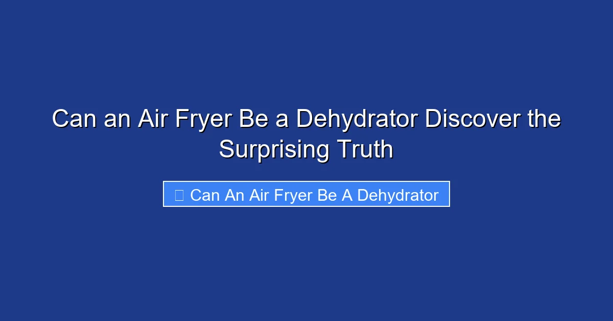 Can an Air Fryer Be a Dehydrator Discover the Surprising Truth