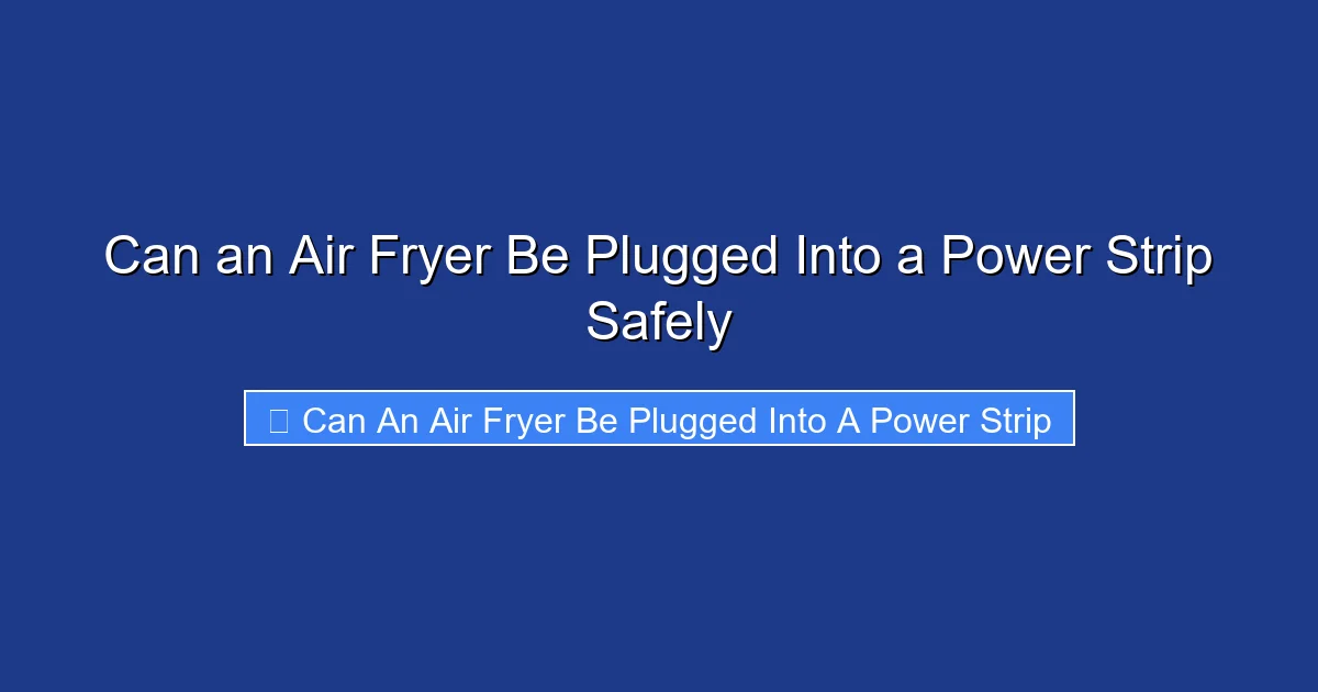 Can an Air Fryer Be Plugged Into a Power Strip Safely