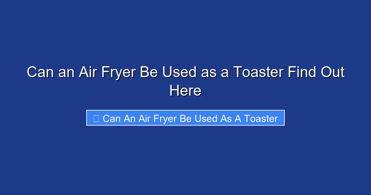 Can an Air Fryer Be Used as a Toaster Find Out Here