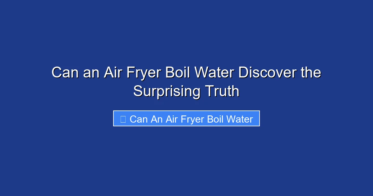Can an Air Fryer Boil Water Discover the Surprising Truth