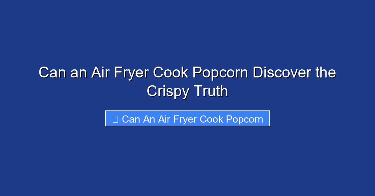 Can an Air Fryer Cook Popcorn Discover the Crispy Truth