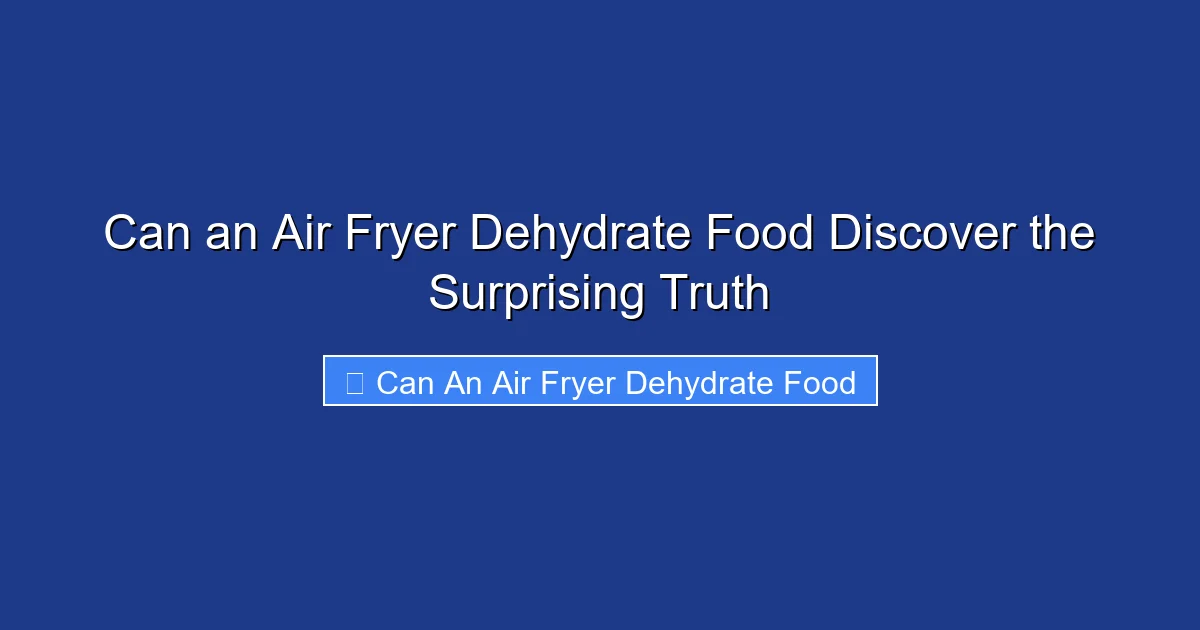 Can an Air Fryer Dehydrate Food Discover the Surprising Truth