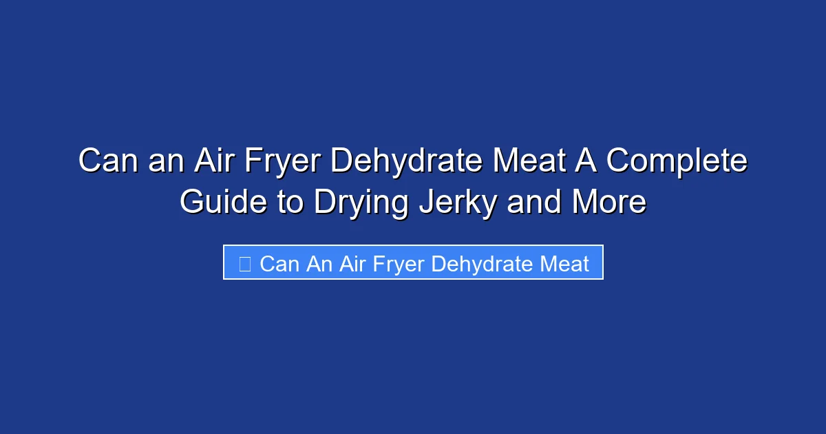 Can an Air Fryer Dehydrate Meat A Complete Guide to Drying Jerky and More