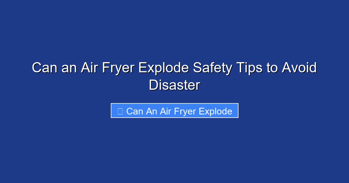 Can an Air Fryer Explode Safety Tips to Avoid Disaster