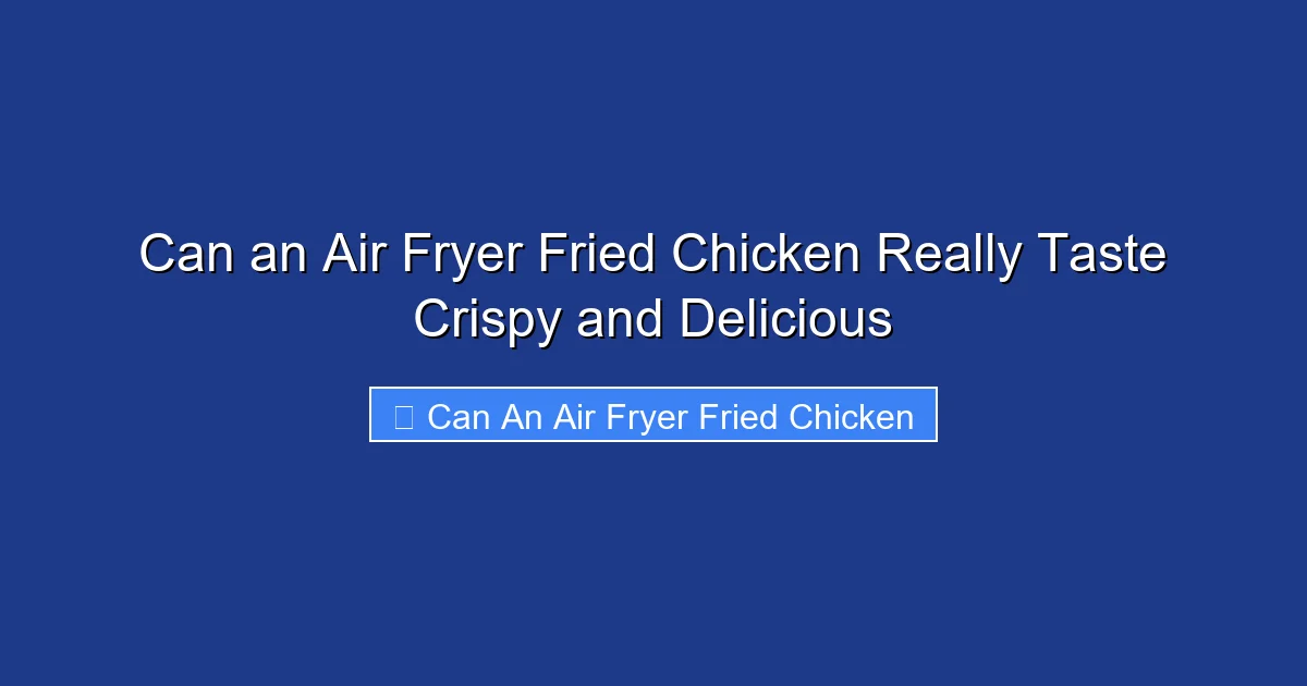 Can an Air Fryer Fried Chicken Really Taste Crispy and Delicious