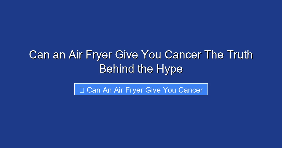 Can an Air Fryer Give You Cancer The Truth Behind the Hype