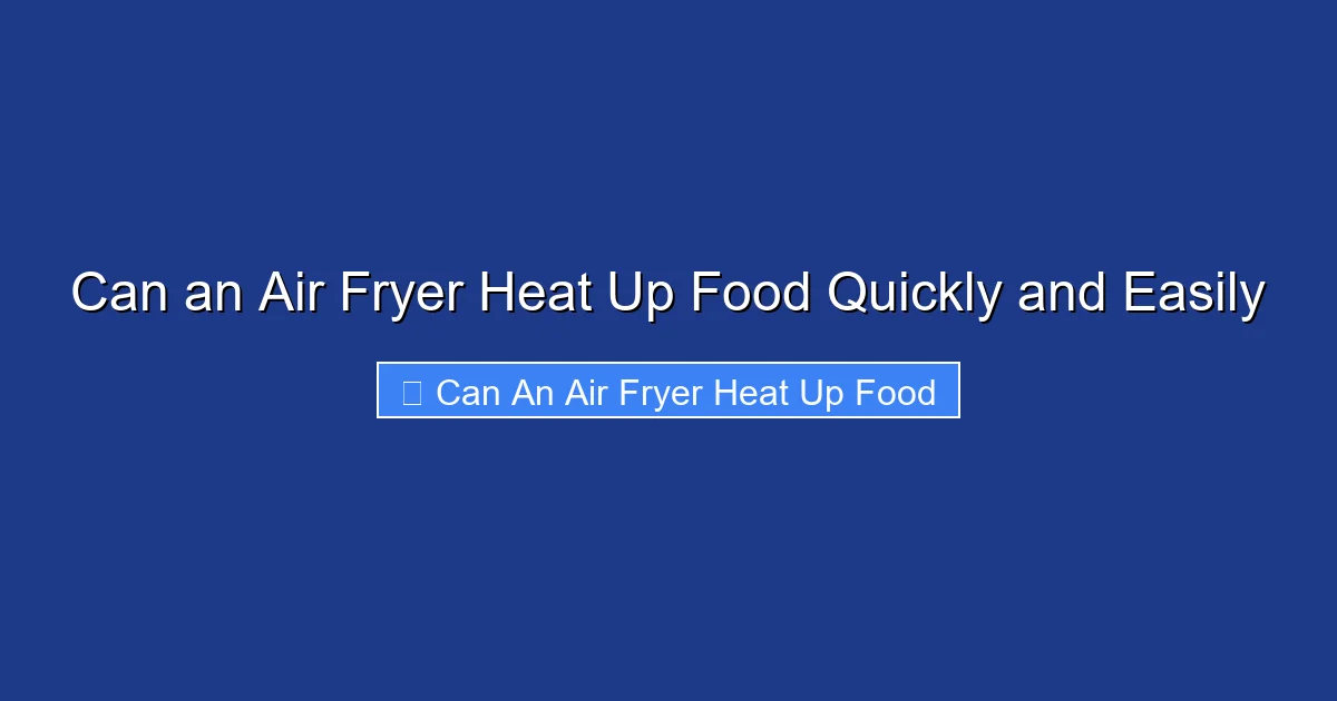 Can an Air Fryer Heat Up Food Quickly and Easily