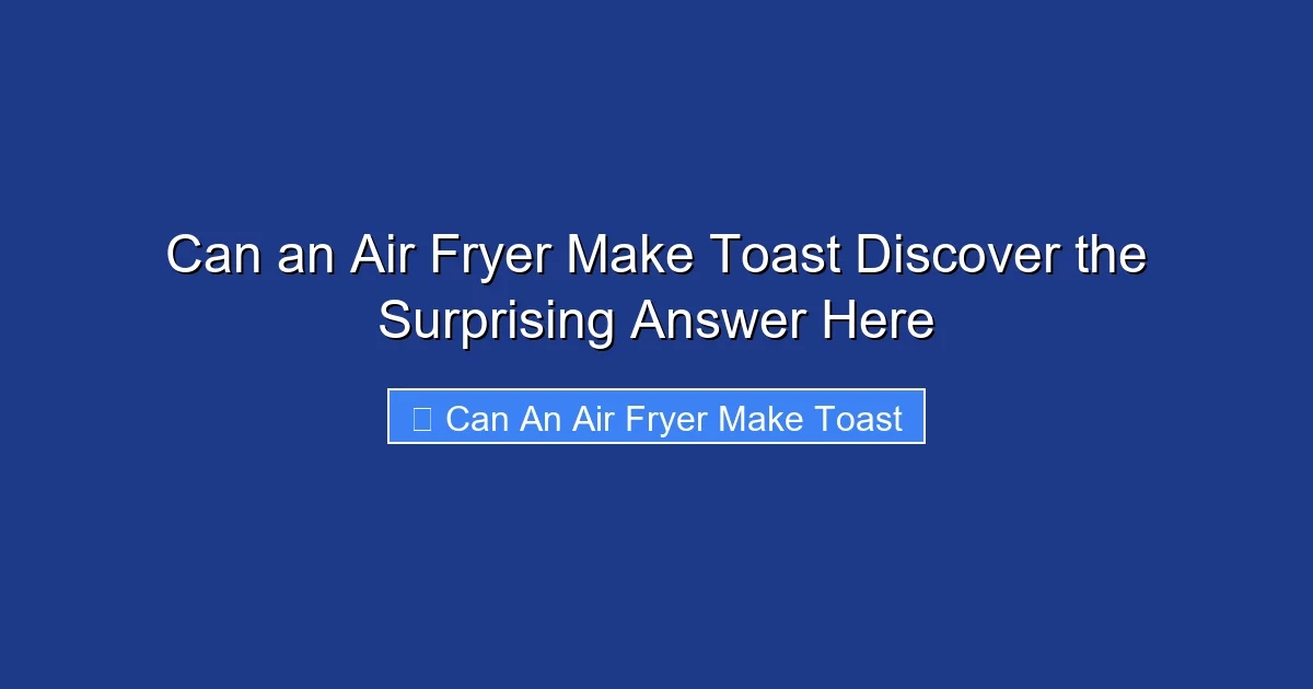Can an Air Fryer Make Toast Discover the Surprising Answer Here
