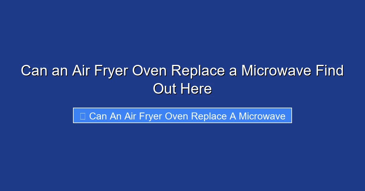 Can an Air Fryer Oven Replace a Microwave Find Out Here