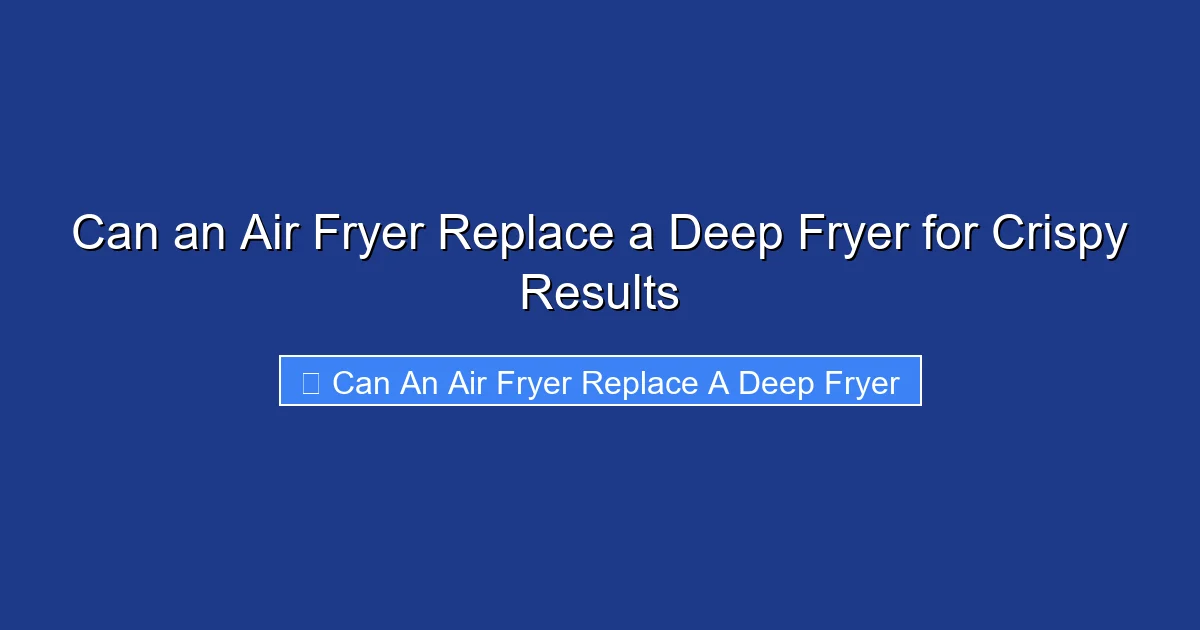 Can an Air Fryer Replace a Deep Fryer for Crispy Results