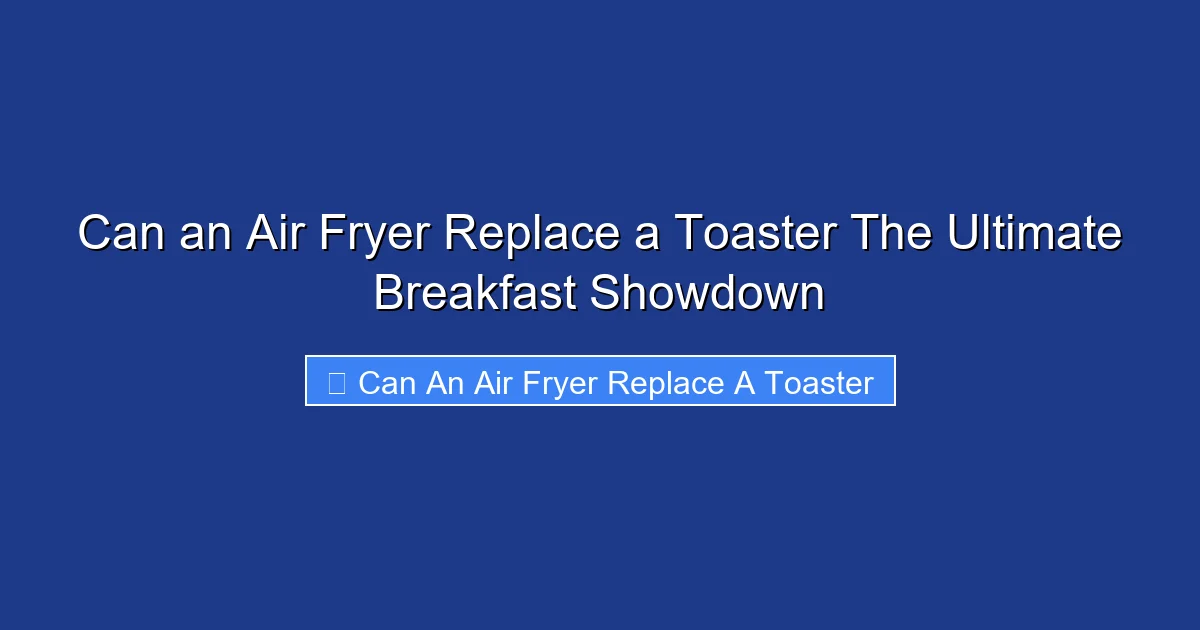 Can an Air Fryer Replace a Toaster The Ultimate Breakfast Showdown