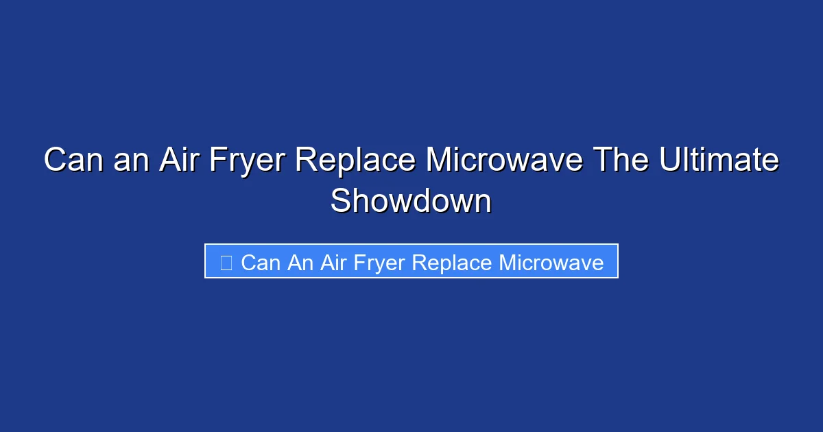 Can an Air Fryer Replace Microwave The Ultimate Showdown