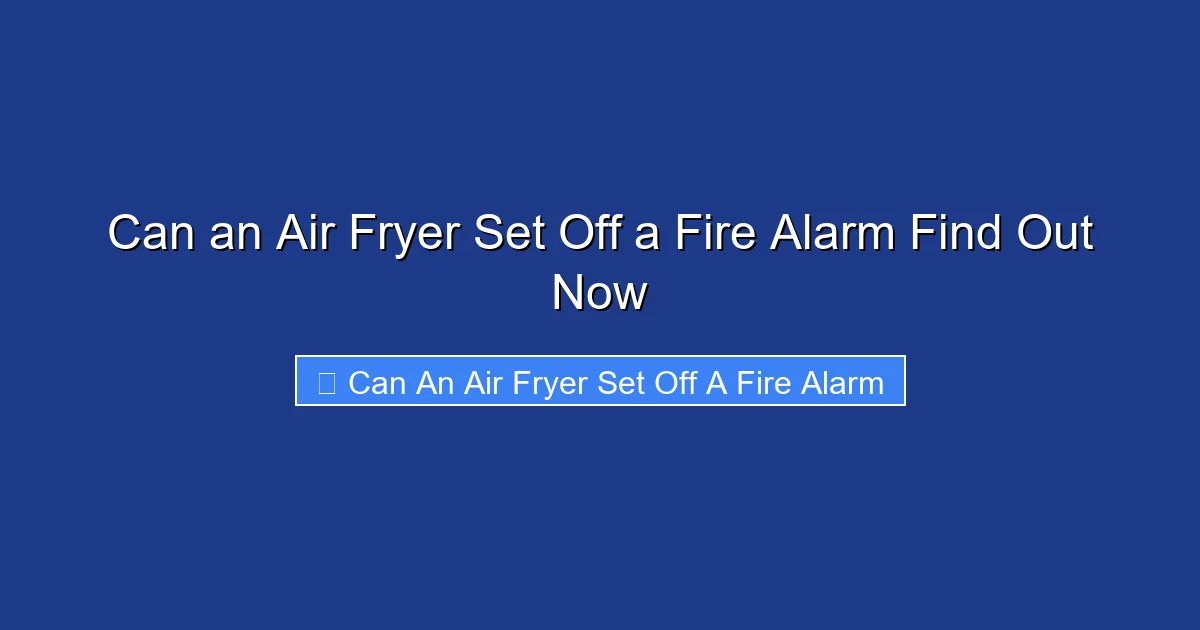 Can an Air Fryer Set Off a Fire Alarm Find Out Now