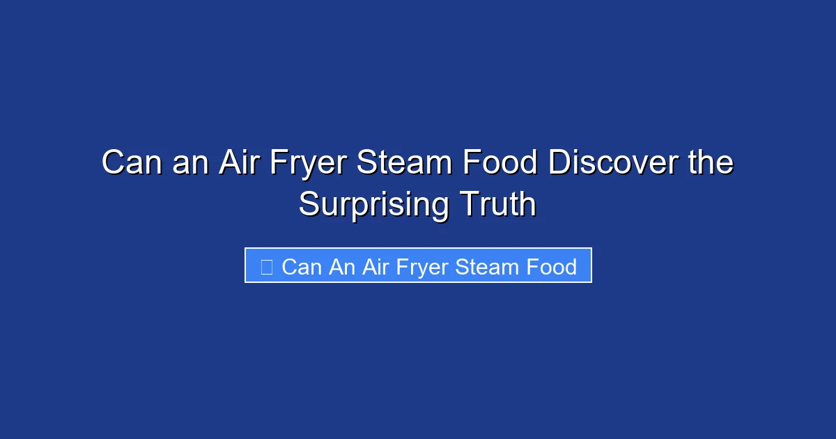 Can an Air Fryer Steam Food Discover the Surprising Truth