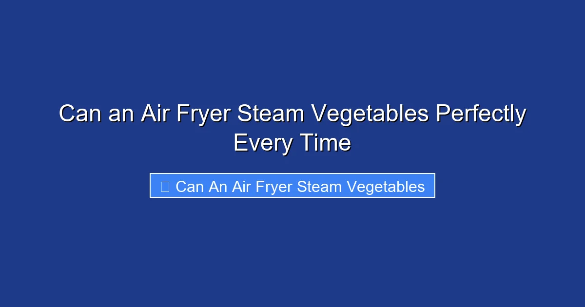 Can an Air Fryer Steam Vegetables Perfectly Every Time