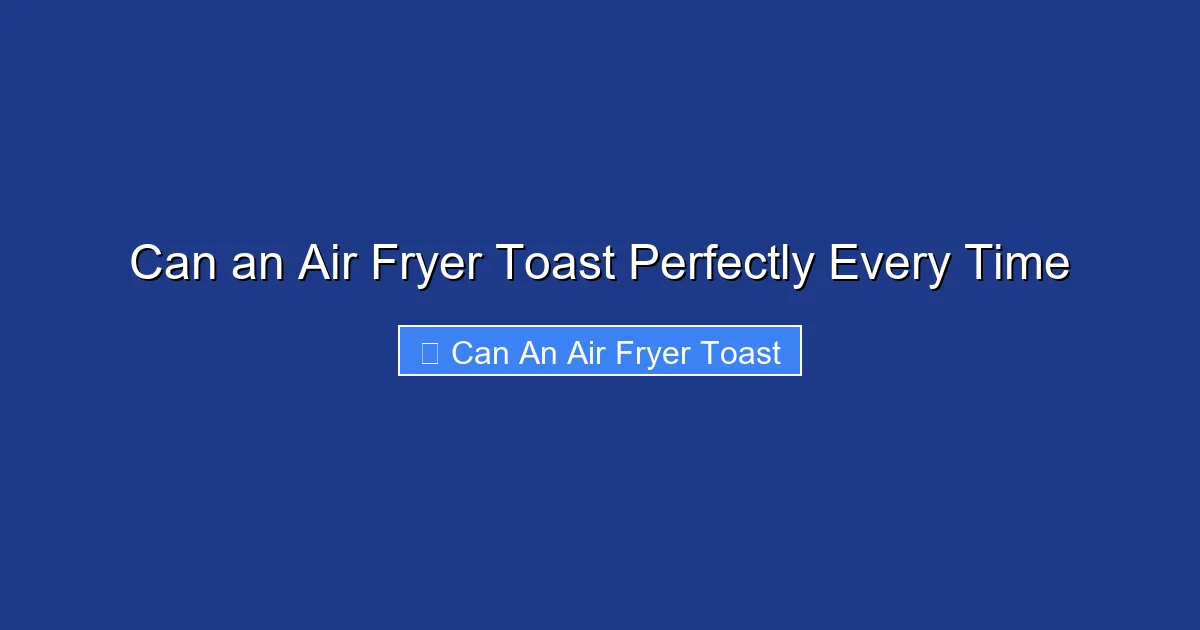 Can an Air Fryer Toast Perfectly Every Time