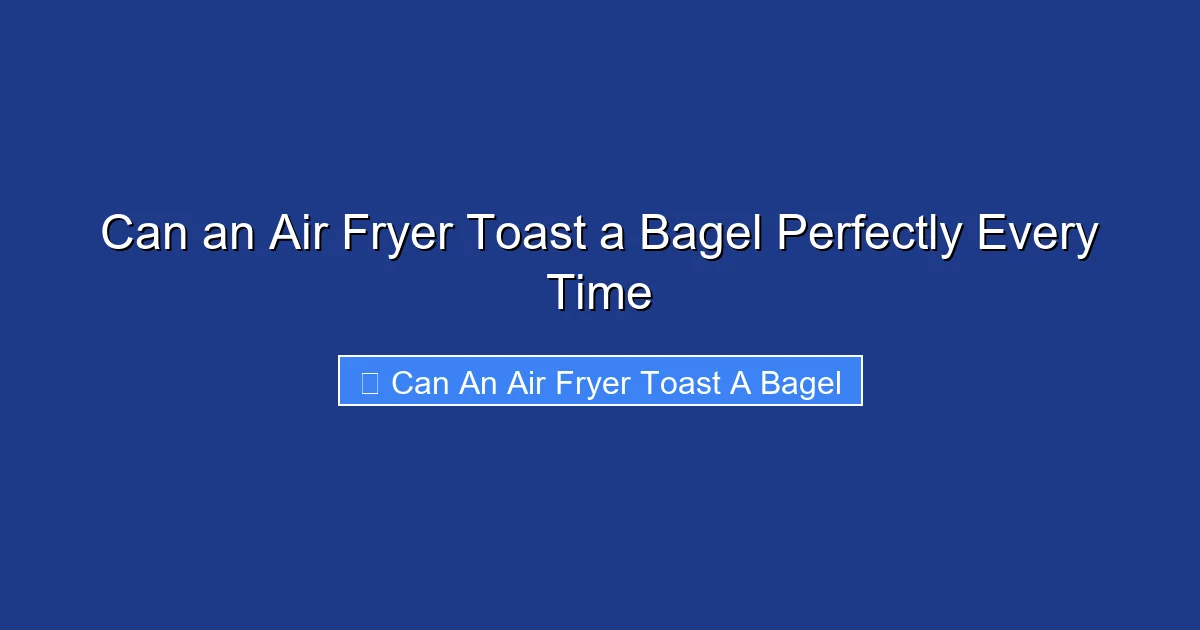 Can an Air Fryer Toast a Bagel Perfectly Every Time