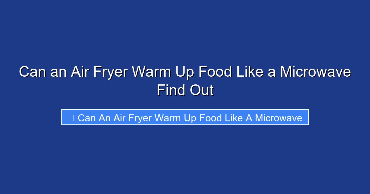 Can an Air Fryer Warm Up Food Like a Microwave Find Out