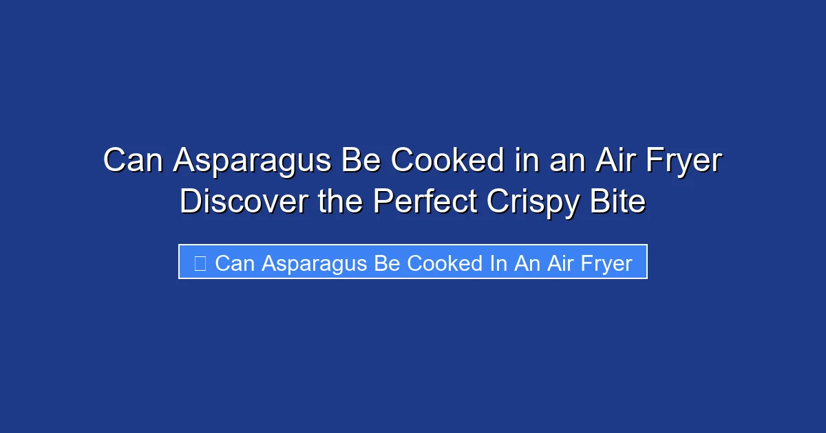Can Asparagus Be Cooked in an Air Fryer Discover the Perfect Crispy Bite