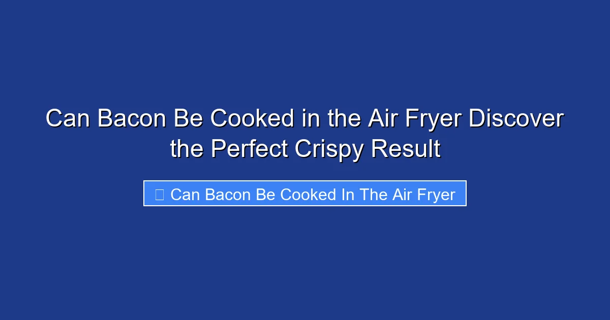 Can Bacon Be Cooked in the Air Fryer Discover the Perfect Crispy Result
