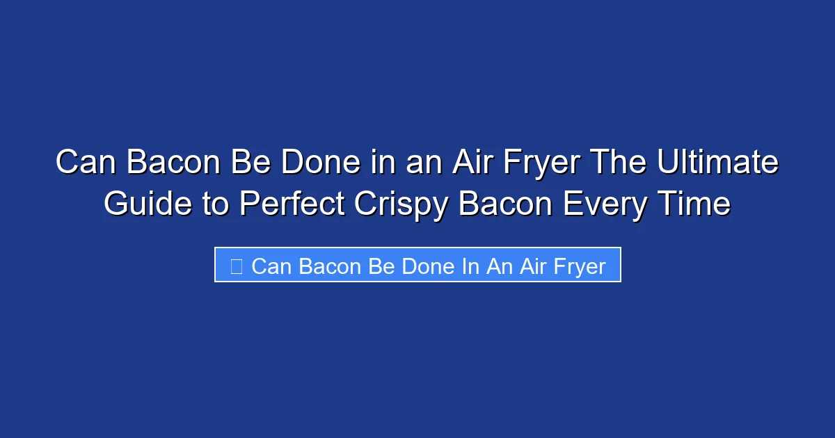 Can Bacon Be Done in an Air Fryer The Ultimate Guide to Perfect Crispy Bacon Every Time