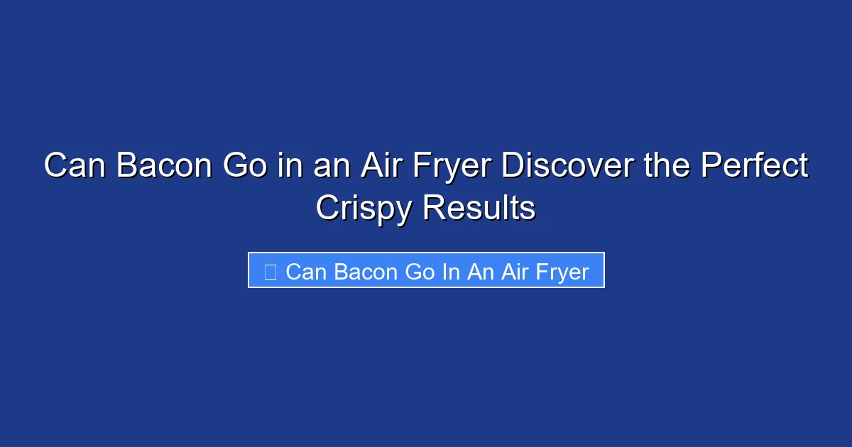 Can Bacon Go in an Air Fryer Discover the Perfect Crispy Results