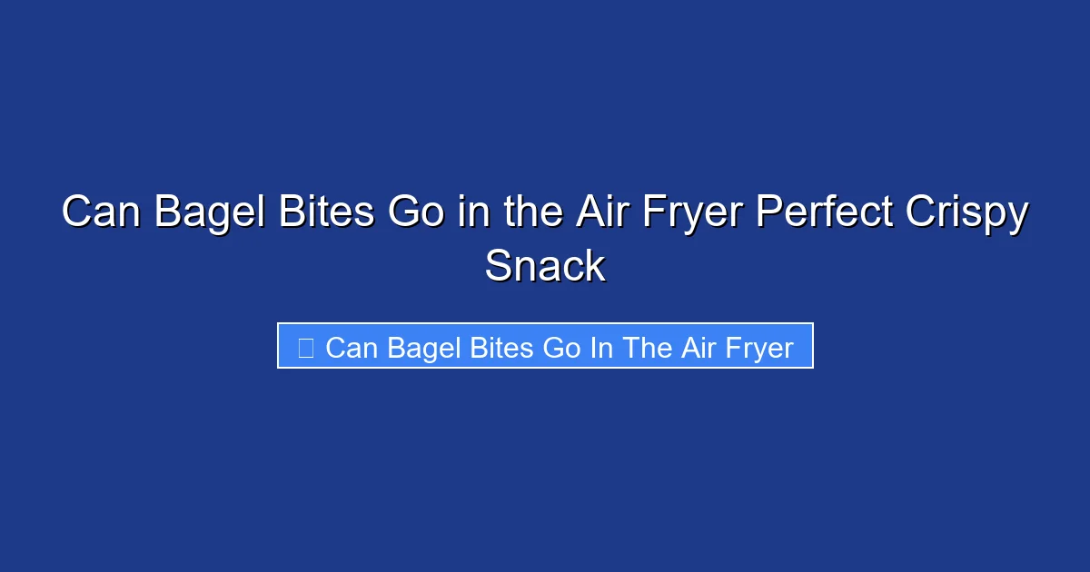 Can Bagel Bites Go in the Air Fryer Perfect Crispy Snack