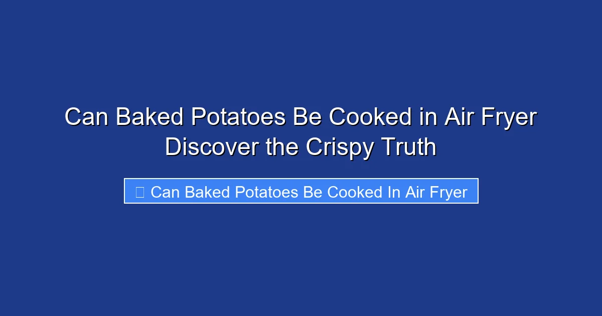 Can Baked Potatoes Be Cooked in Air Fryer Discover the Crispy Truth