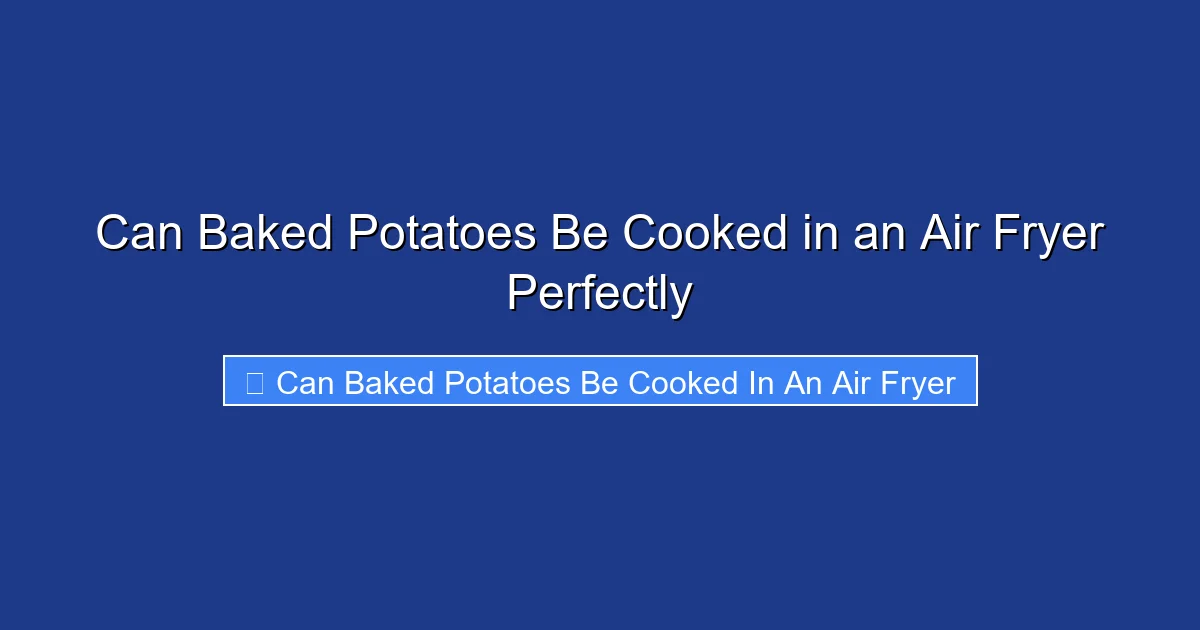 Can Baked Potatoes Be Cooked in an Air Fryer Perfectly