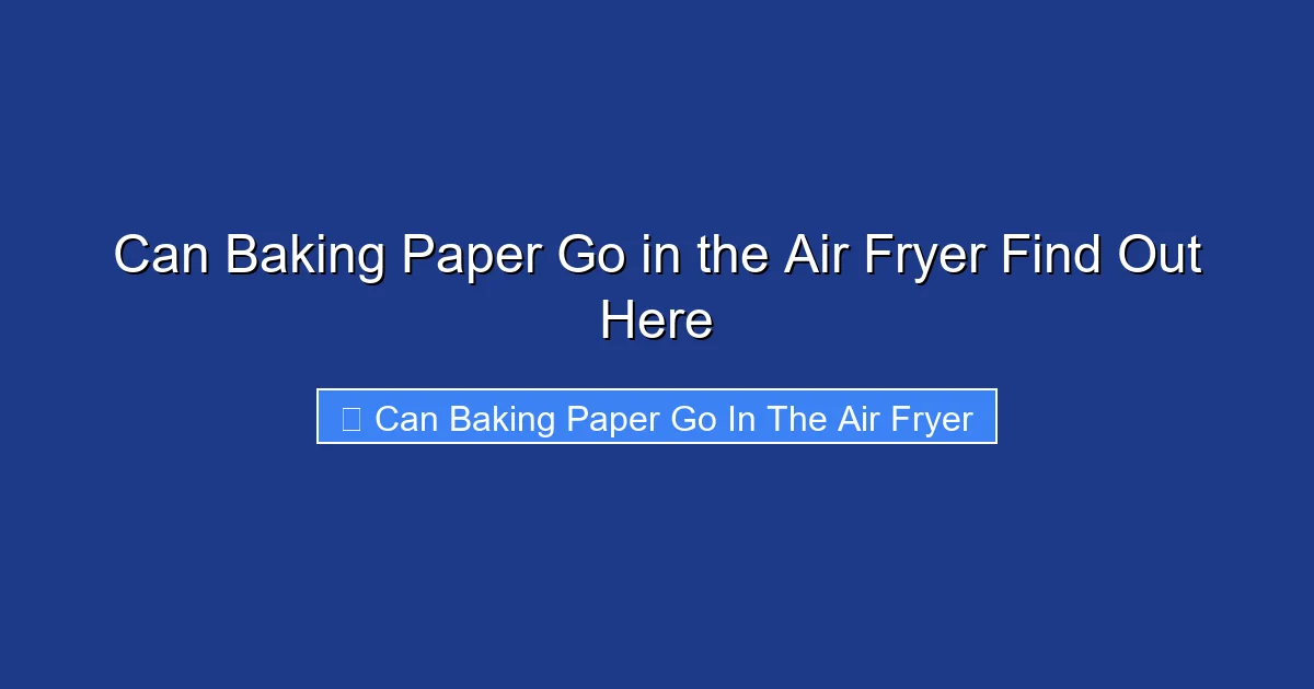 Can Baking Paper Go in the Air Fryer Find Out Here