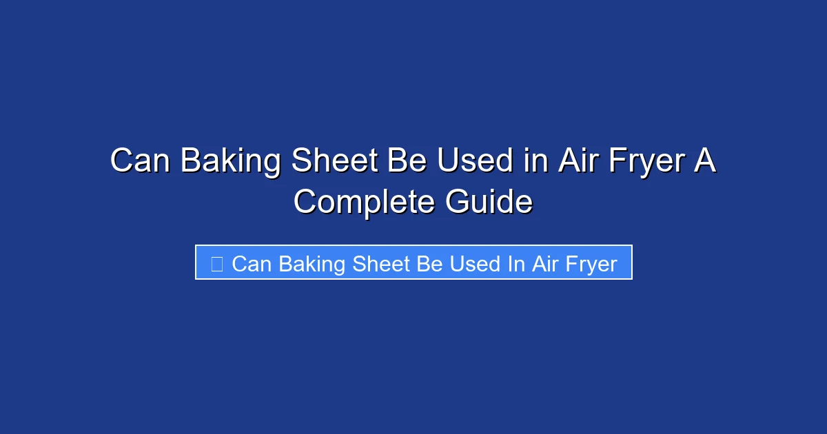 Can Baking Sheet Be Used in Air Fryer A Complete Guide