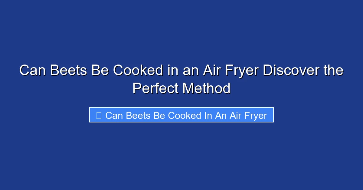 Can Beets Be Cooked in an Air Fryer Discover the Perfect Method