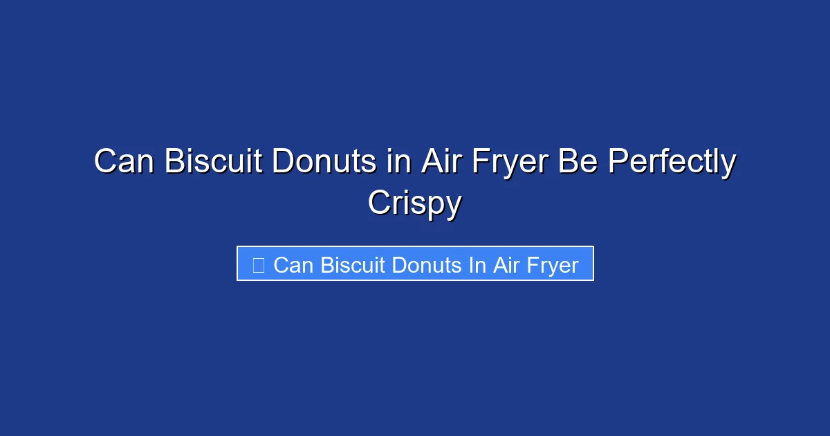 Can Biscuit Donuts in Air Fryer Be Perfectly Crispy