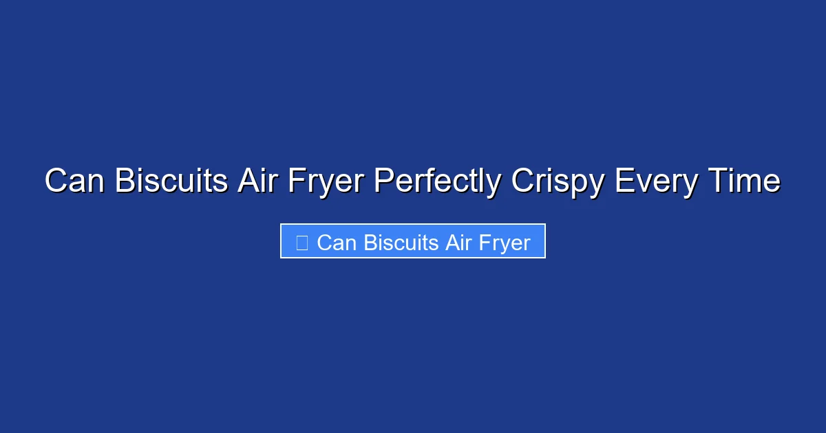 Can Biscuits Air Fryer Perfectly Crispy Every Time