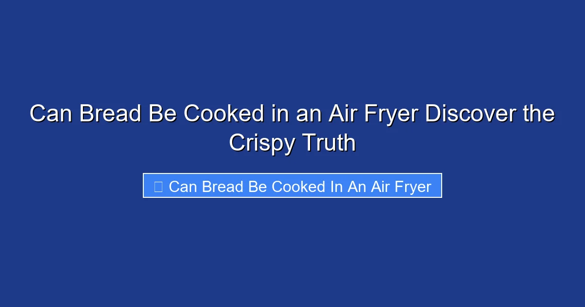 Can Bread Be Cooked in an Air Fryer Discover the Crispy Truth