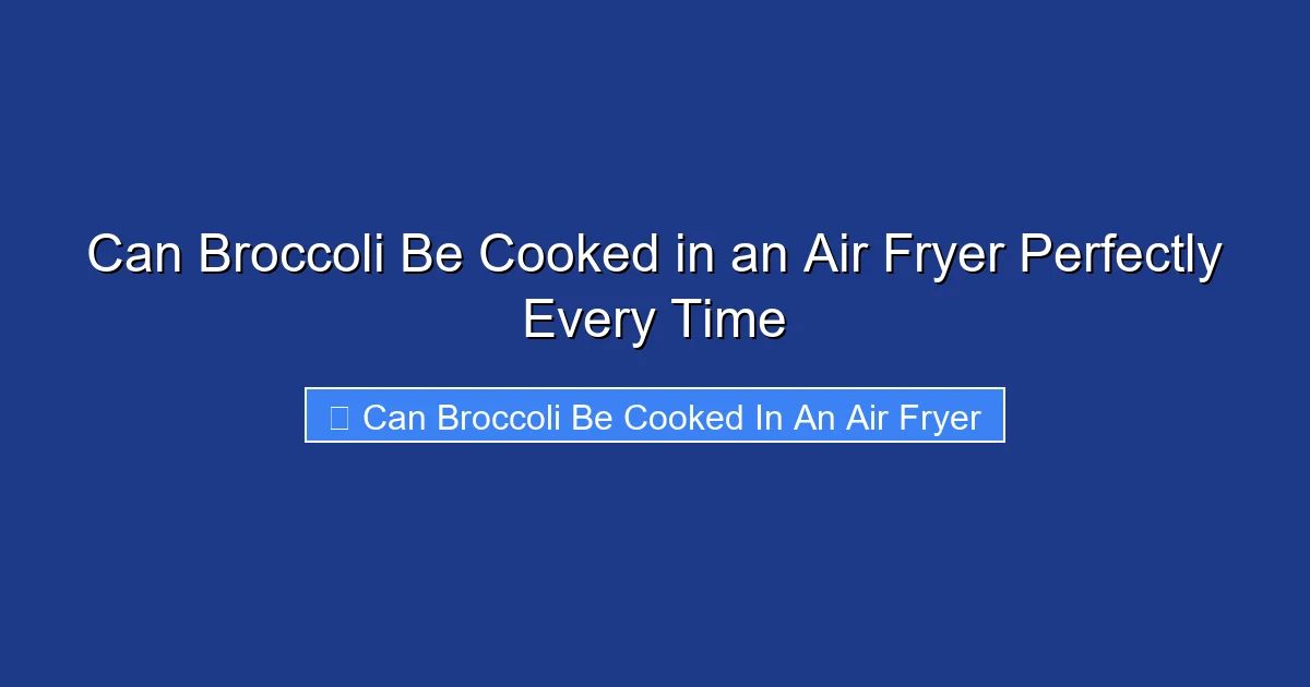 Can Broccoli Be Cooked in an Air Fryer Perfectly Every Time