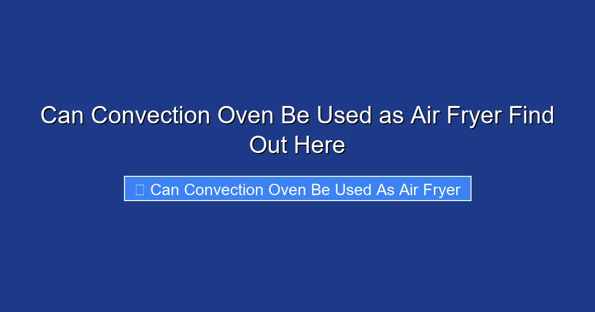 Can Convection Oven Be Used as Air Fryer Find Out Here