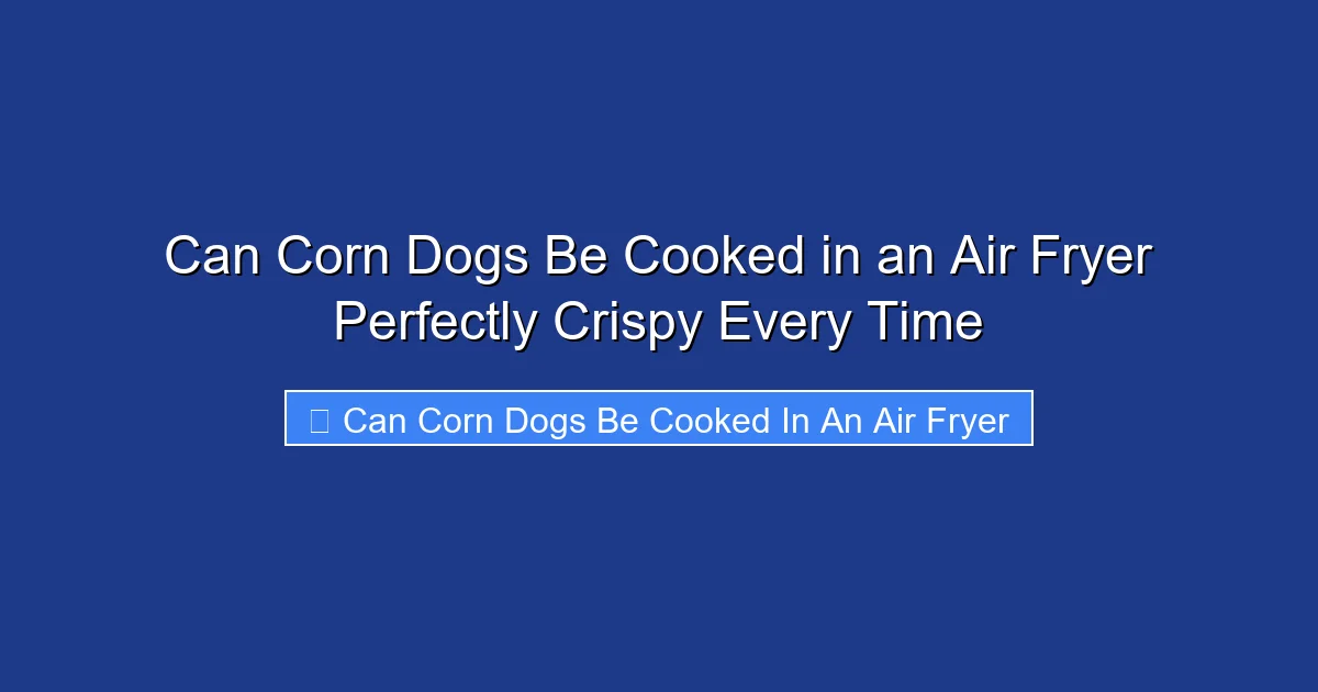 Can Corn Dogs Be Cooked in an Air Fryer Perfectly Crispy Every Time