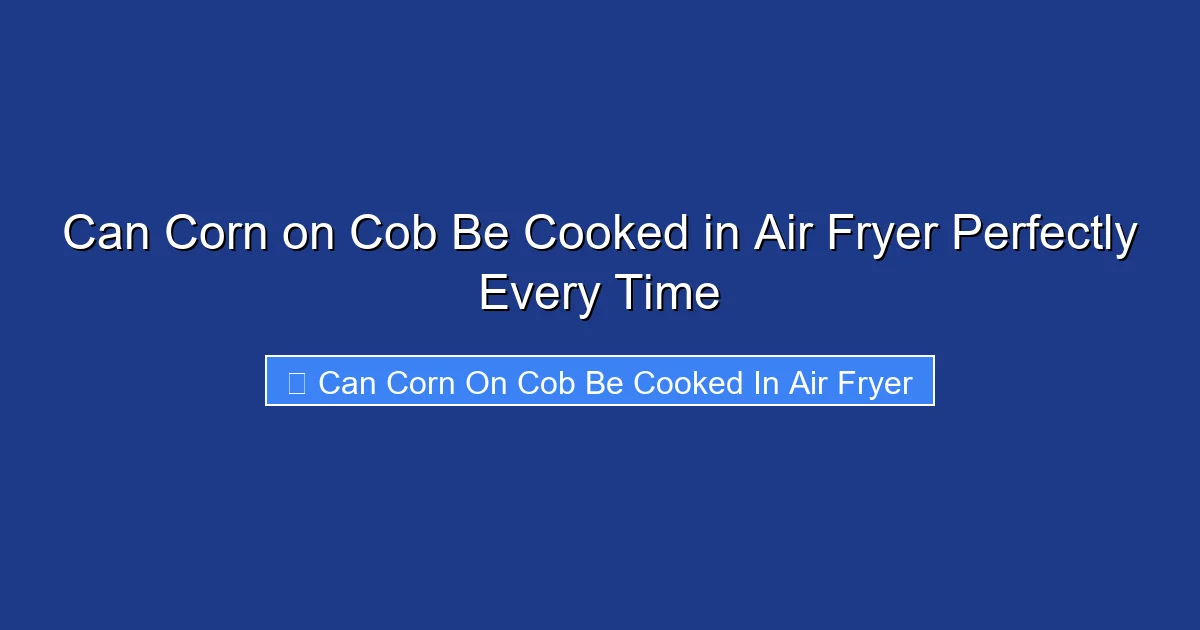 Can Corn on Cob Be Cooked in Air Fryer Perfectly Every Time