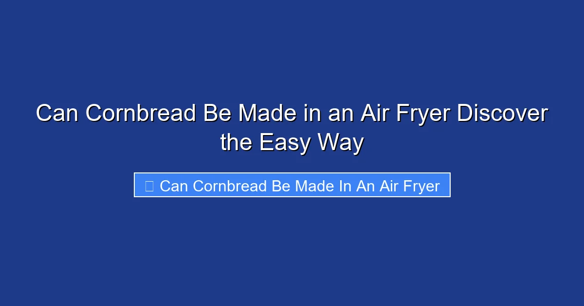 Can Cornbread Be Made in an Air Fryer Discover the Easy Way