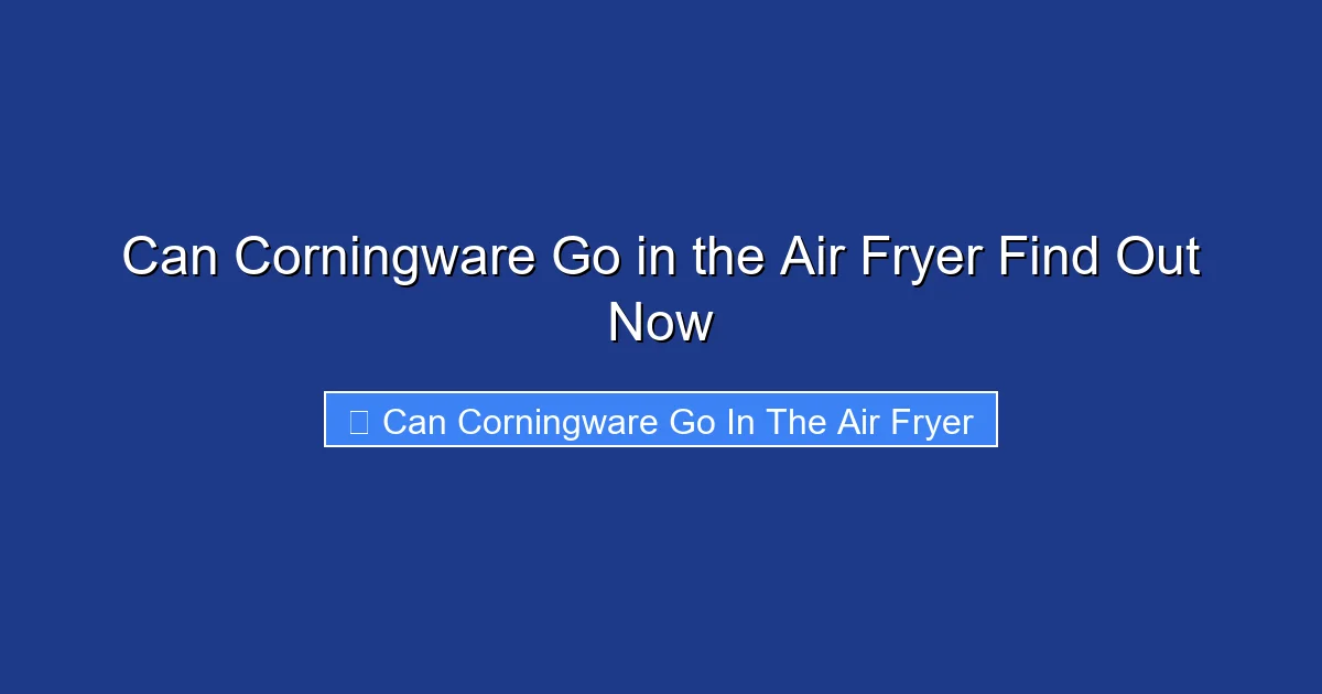Can Corningware Go in the Air Fryer Find Out Now