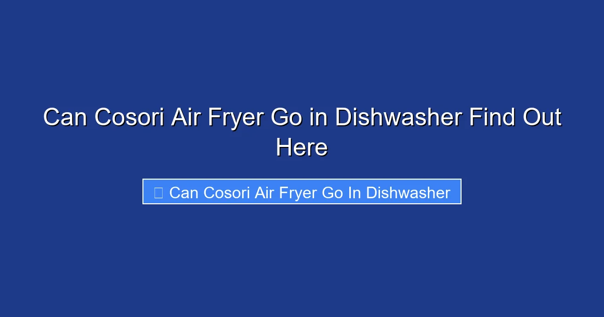 Can Cosori Air Fryer Go in Dishwasher Find Out Here